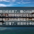 你以想已经说透了，糖心vlog新官方入口为什么明明不吵却越看越悬这一波，偏偏这次的热度明显不一样，后面这层一旦懂了，前面就全串起来了