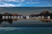 意想不到的发现：糖心vlog的另一面